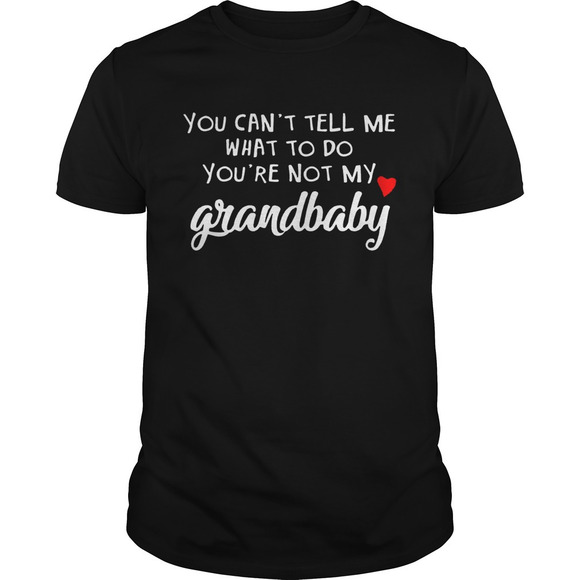 Other - You Cant Tell Me What To Do Youre Not My Grandbaby Shirt